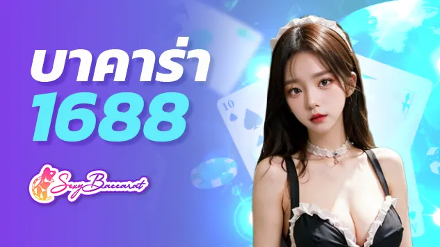 บาคาร่า1688 ช่องทางลงทุนรูปแบบใหม่ เข้าถึงง่ายเพียงปลายนิ้วสัมผัส - Sexy Baccarat