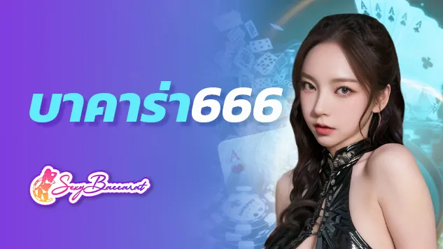 บาคาร่า666 เว็บตรงไม่ผ่านเอเย่นต์ ที่มีระบบธุรกรรมที่ปลอดภัยมากที่สุด - Sexy Baccarat