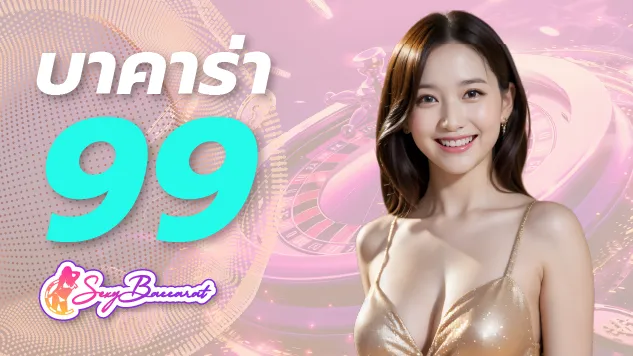 บาคาร่า99 ช่องทางเข้าเล่นเกมสุดล้ำสมัย พัฒนาด้วยเทคโนโลยีใหม่ล่าสุด - Sexy Baccarat