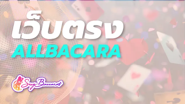 เว็บตรง ALLBACARA ตัวจริงเรื่อง “การหารายได้” เข้าเล่นง่าย ได้กำไรจริง  - Sexy Baccarat