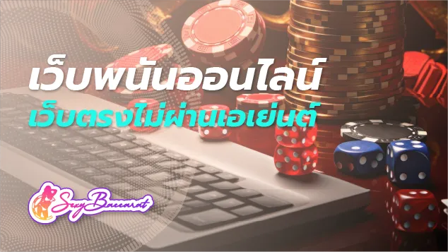 SEXYBACCARAT เว็บพนันออนไลน์เชื่อถือได้ เว็บตรงไม่ผ่านเอเย่นต์กระแสความนิยมอันดับ 1  - Sexy Baccarat